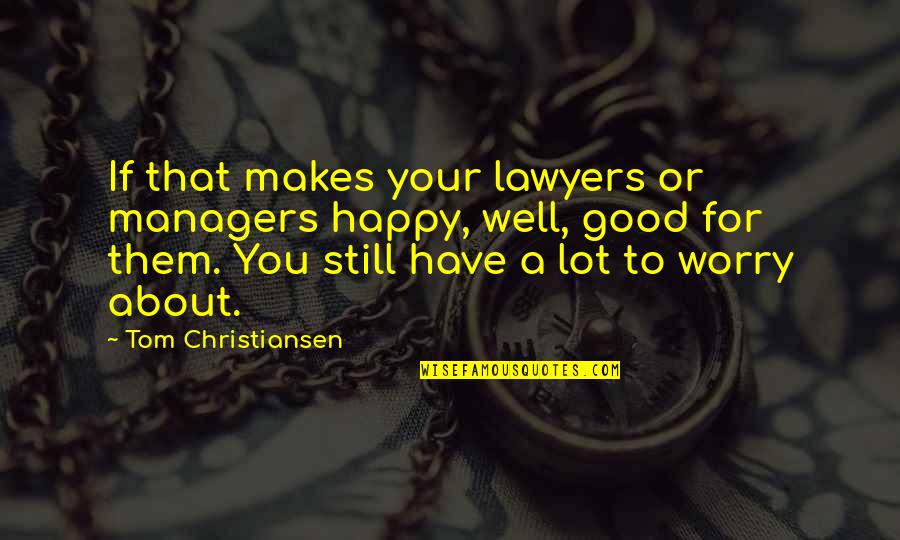 Good Managers Quotes By Tom Christiansen: If that makes your lawyers or managers happy, Good Managers Quotes By Tom Christiansen: If that makes your lawyers or managers happy,