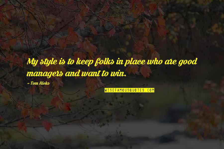 Good Managers Quotes By Tom Hicks: My style is to keep folks in place