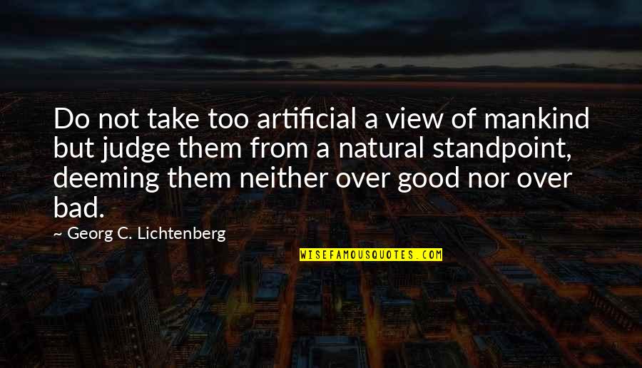 Good Mankind Quotes By Georg C. Lichtenberg: Do not take too artificial a view of