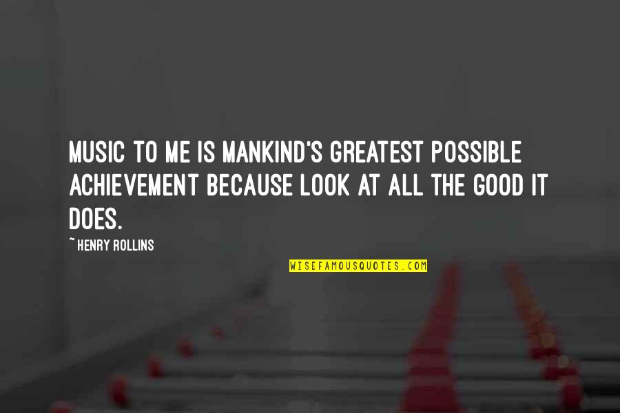 Good Mankind Quotes By Henry Rollins: Music to me is mankind's greatest possible achievement