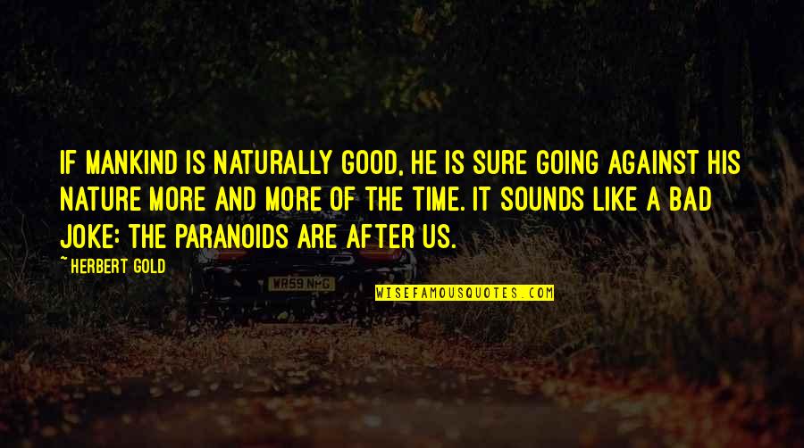 Good Mankind Quotes By Herbert Gold: If mankind is naturally good, he is sure