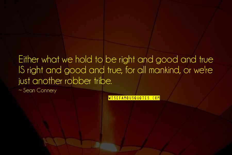 Good Mankind Quotes By Sean Connery: Either what we hold to be right and