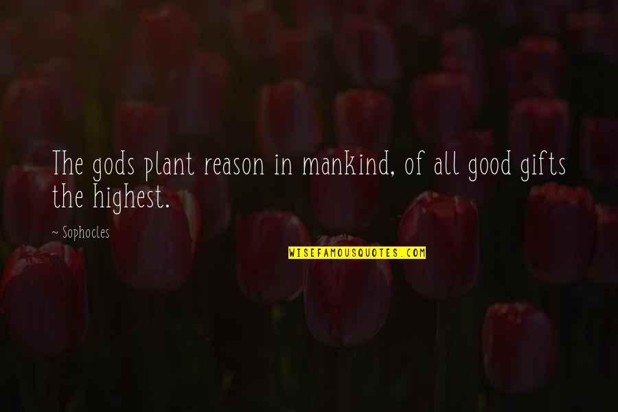 Good Mankind Quotes By Sophocles: The gods plant reason in mankind, of all