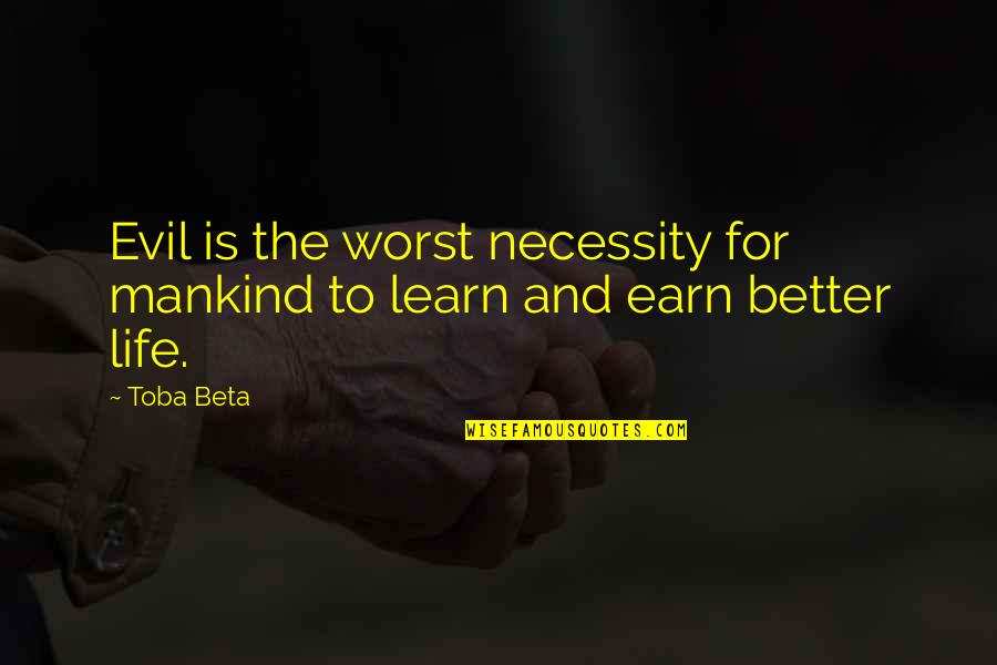 Good Mankind Quotes By Toba Beta: Evil is the worst necessity for mankind to