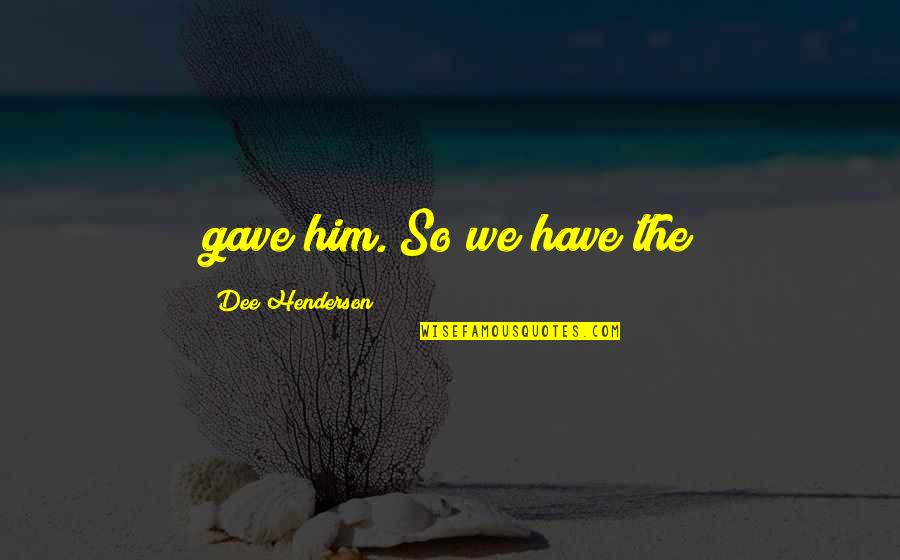 Good Manner And Right Conduct Quotes By Dee Henderson: gave him. So we have the Good Manner And Right Conduct Quotes By Dee Henderson: gave him. So we have the