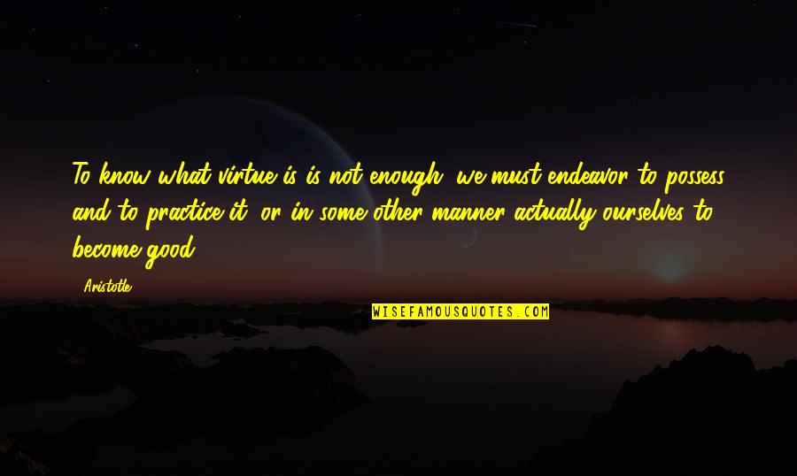 Good Manner Quotes By Aristotle.: To know what virtue is is not enough;