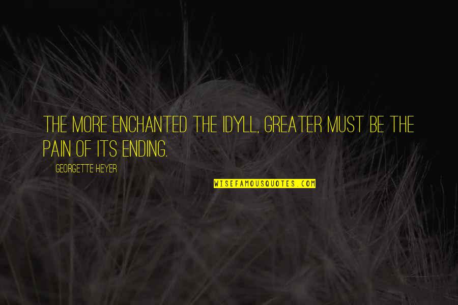 Good Manner Quotes By Georgette Heyer: The more enchanted the idyll, greater must be Good Manner Quotes By Georgette Heyer: The more enchanted the idyll, greater must be
