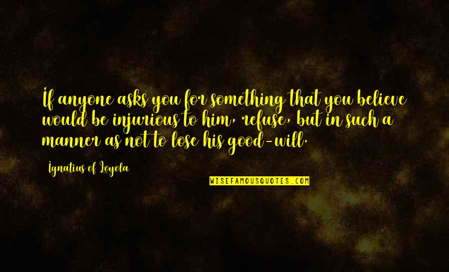 Good Manner Quotes By Ignatius Of Loyola: If anyone asks you for something that you