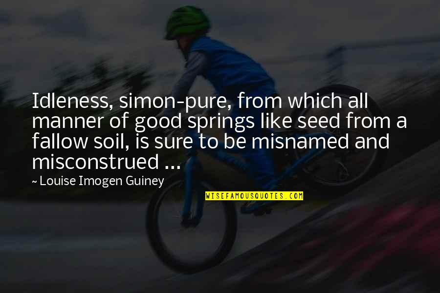 Good Manner Quotes By Louise Imogen Guiney: Idleness, simon-pure, from which all manner of good Good Manner Quotes By Louise Imogen Guiney: Idleness, simon-pure, from which all manner of good