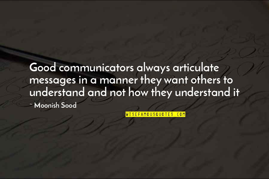 Good Manner Quotes By Moonish Sood: Good communicators always articulate messages in a manner Good Manner Quotes By Moonish Sood: Good communicators always articulate messages in a manner