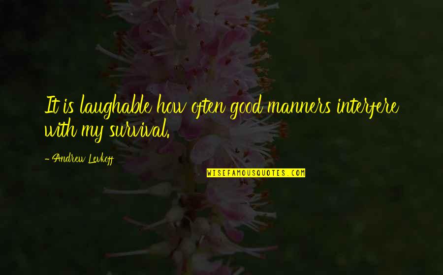 Good Manners And Etiquette Quotes By Andrew Levkoff: It is laughable how often good manners interfere