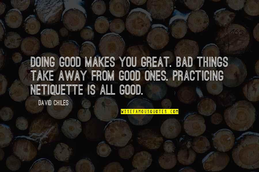 Good Manners And Etiquette Quotes By David Chiles: Doing good makes you great. Bad things take