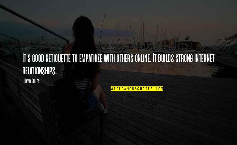 Good Manners And Etiquette Quotes By David Chiles: It's good netiquette to empathize with others online.
