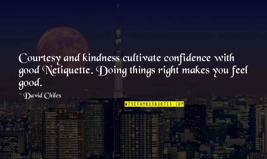 Good Manners And Etiquette Quotes By David Chiles: Courtesy and kindness cultivate confidence with good Netiquette.