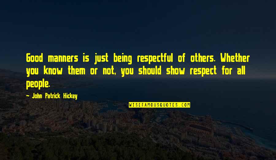 Good Manners And Etiquette Quotes By John Patrick Hickey: Good manners is just being respectful of others.