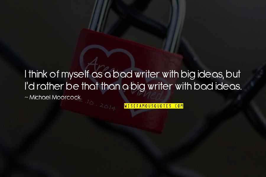 Good Manners And Etiquette Quotes By Michael Moorcock: I think of myself as a bad writer