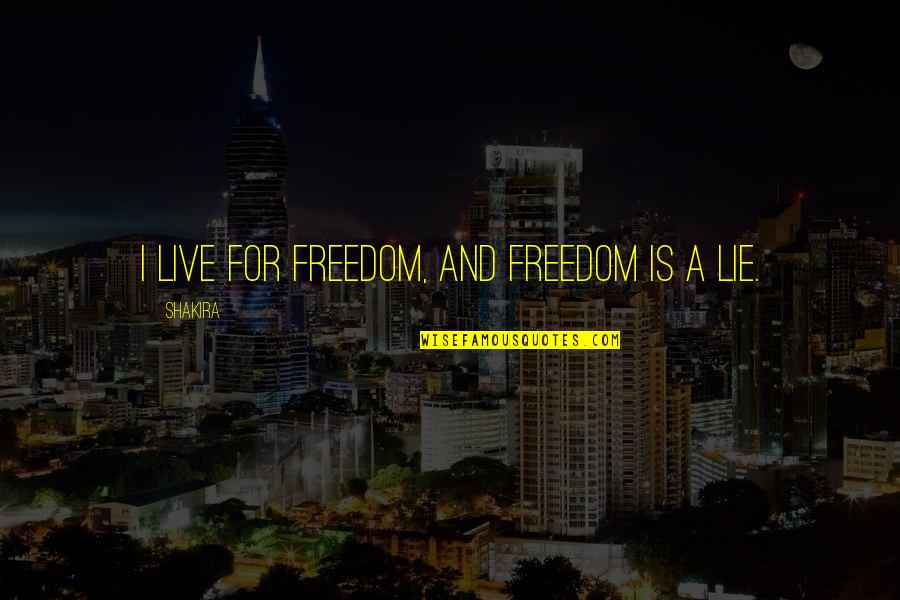 Good Manners And Etiquettes Quotes By Shakira: I live for freedom, and freedom is a