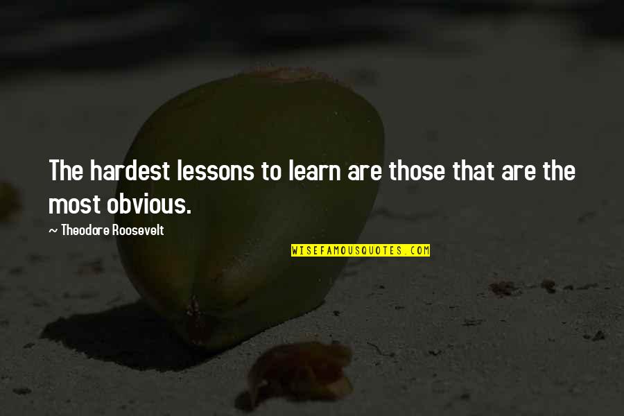 Good Manners In Islam Quotes By Theodore Roosevelt: The hardest lessons to learn are those that