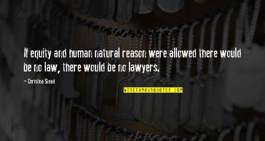 Good Manners Right Conduct Quotes By Christina Stead: If equity and human natural reason were allowed Good Manners Right Conduct Quotes By Christina Stead: If equity and human natural reason were allowed