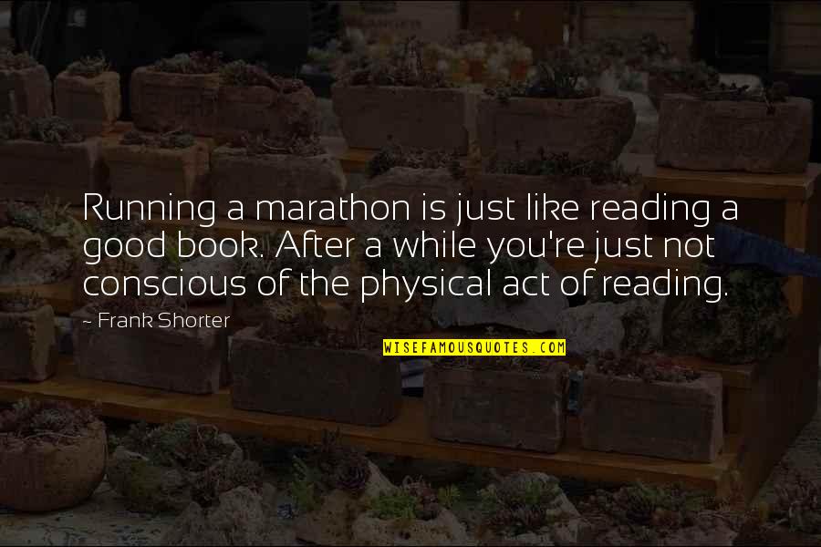 Good Marathon Quotes By Frank Shorter: Running a marathon is just like reading a