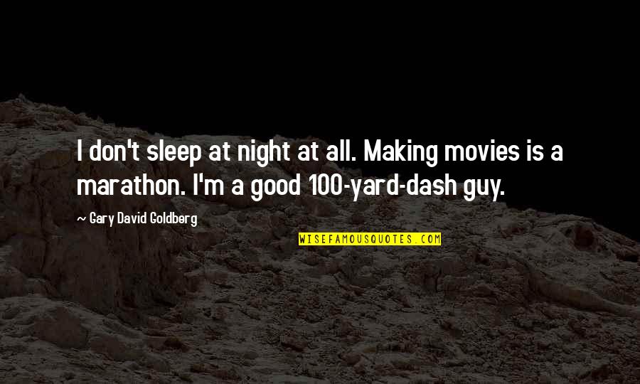 Good Marathon Quotes By Gary David Goldberg: I don't sleep at night at all. Making
