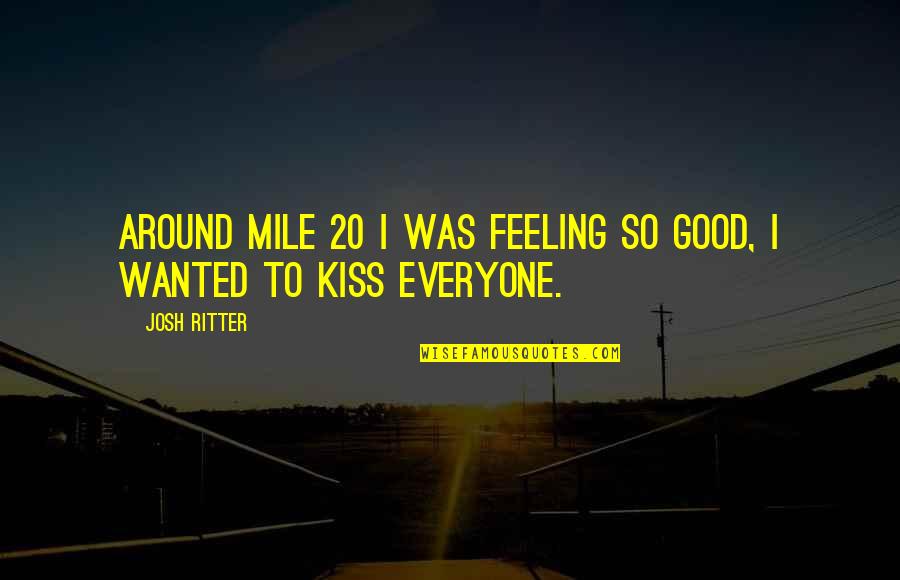 Good Marathon Quotes By Josh Ritter: Around mile 20 I was feeling so good,