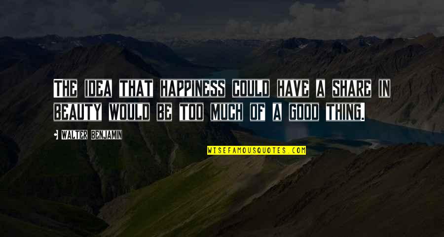Good Maroon 5 Song Quotes By Walter Benjamin: The idea that happiness could have a share
