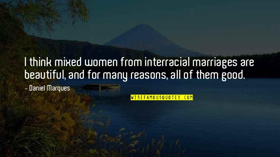 Good Marriages Quotes By Daniel Marques: I think mixed women from interracial marriages are