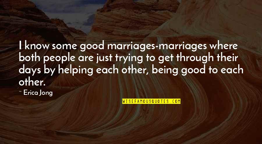 Good Marriages Quotes By Erica Jong: I know some good marriages-marriages where both people