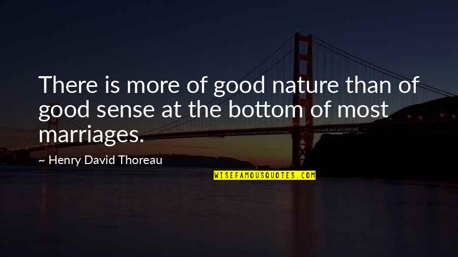 Good Marriages Quotes By Henry David Thoreau: There is more of good nature than of