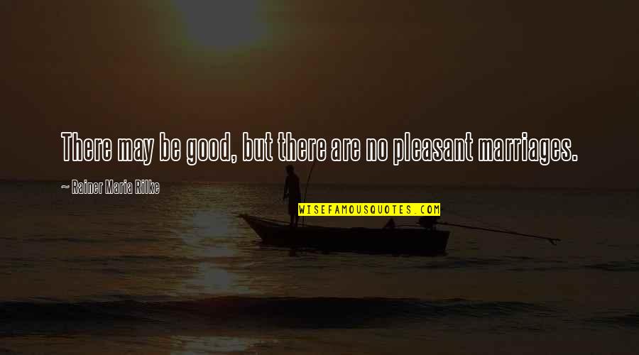 Good Marriages Quotes By Rainer Maria Rilke: There may be good, but there are no