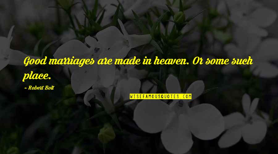 Good Marriages Quotes By Robert Bolt: Good marriages are made in heaven. Or some