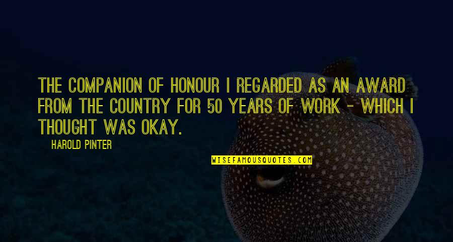 Good Martial Art Quotes By Harold Pinter: The Companion of Honour I regarded as an