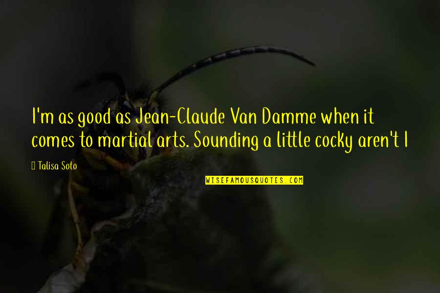 Good Martial Art Quotes By Talisa Soto: I'm as good as Jean-Claude Van Damme when