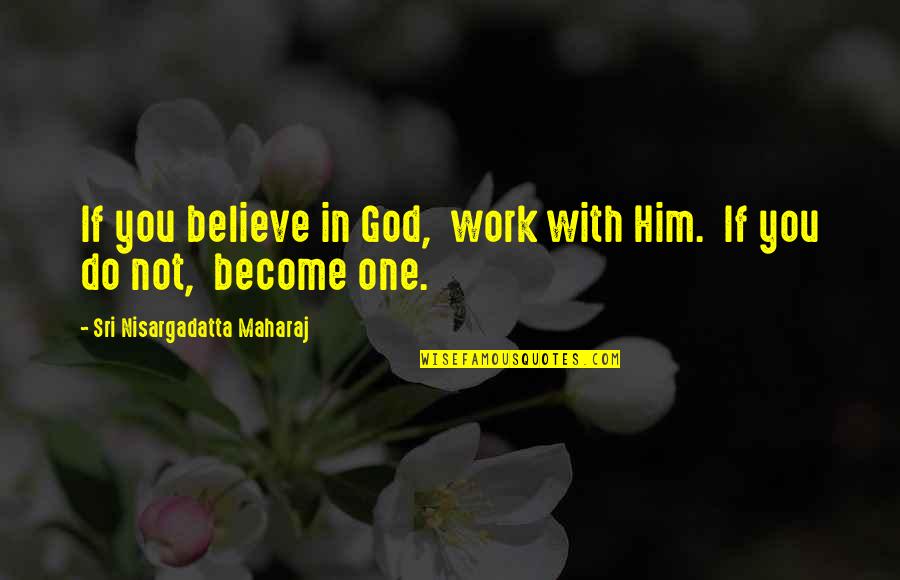 Good Marvelous Life Quotes By Sri Nisargadatta Maharaj: If you believe in God, work with Him.