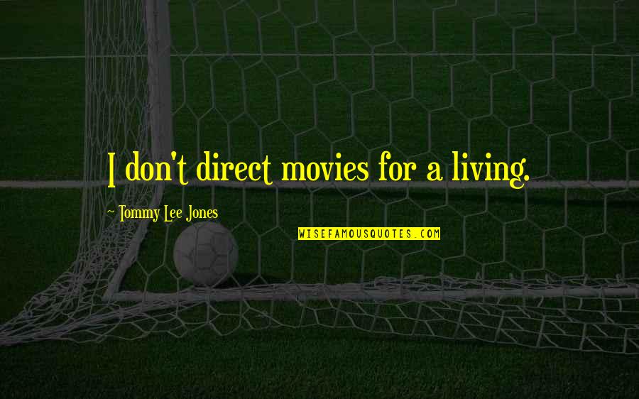 Good Marvelous Life Quotes By Tommy Lee Jones: I don't direct movies for a living.