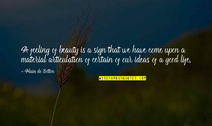 Good Material Quotes By Alain De Botton: A feeling of beauty is a sign that
