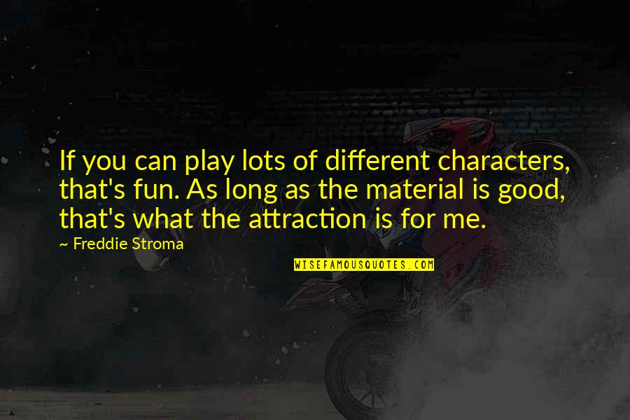 Good Material Quotes By Freddie Stroma: If you can play lots of different characters,