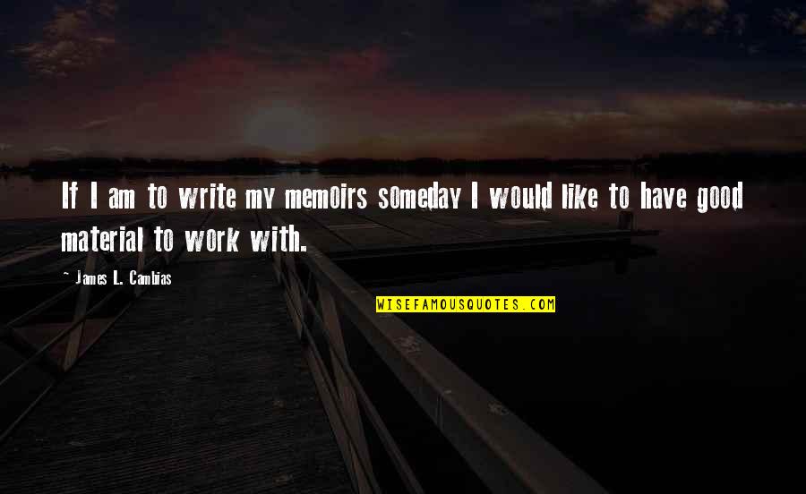 Good Material Quotes By James L. Cambias: If I am to write my memoirs someday Good Material Quotes By James L. Cambias: If I am to write my memoirs someday
