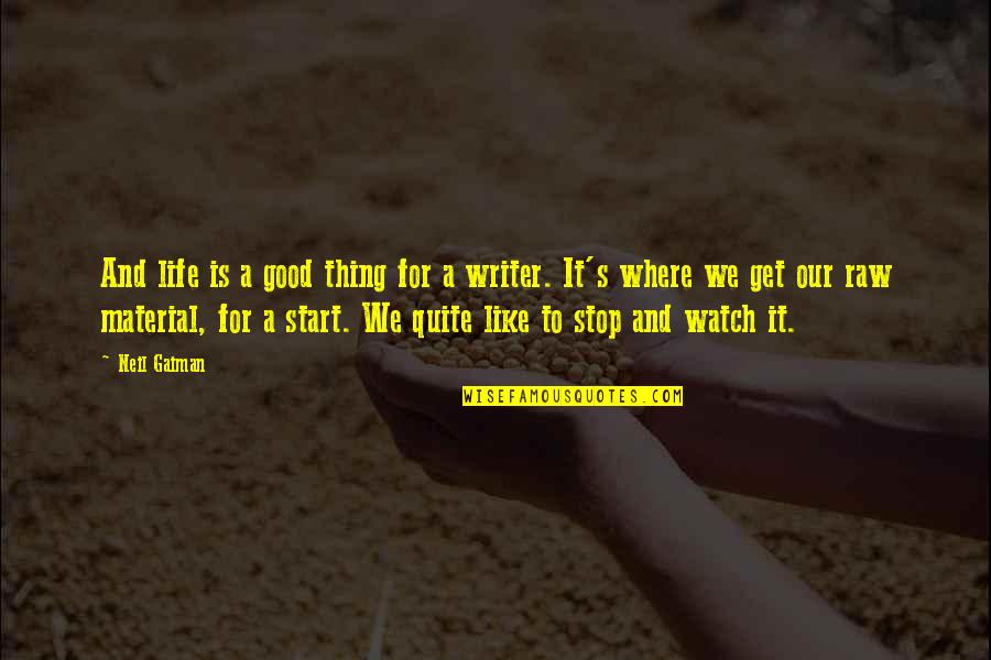 Good Material Quotes By Neil Gaiman: And life is a good thing for a