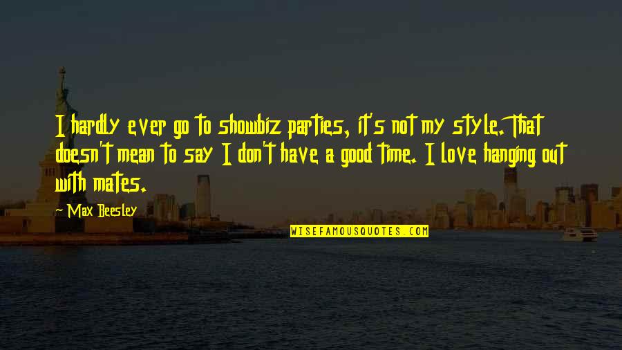 Good Mates Quotes By Max Beesley: I hardly ever go to showbiz parties, it's