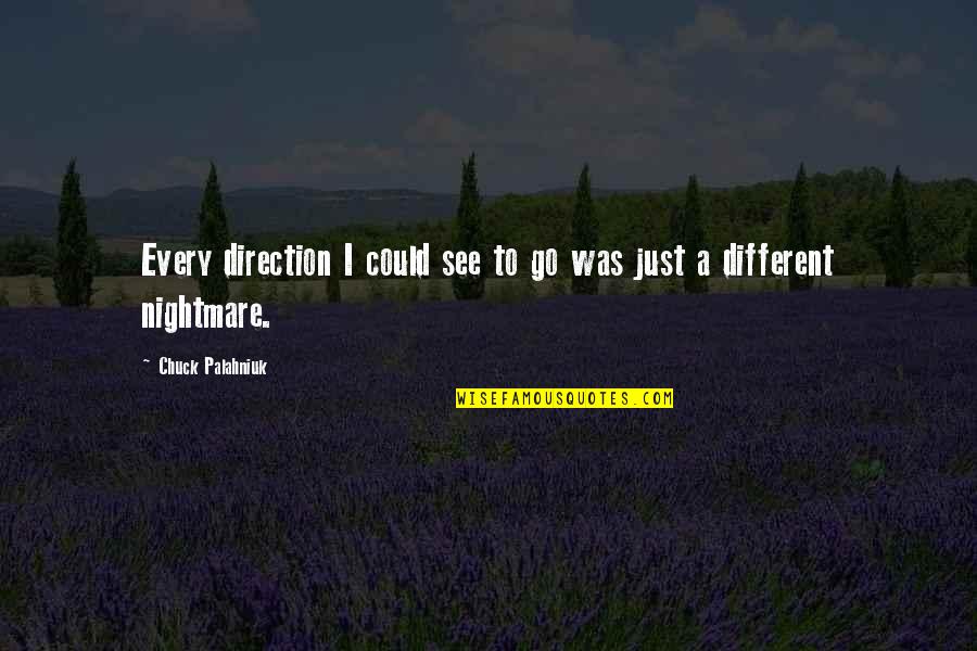 Good Mcm Quotes By Chuck Palahniuk: Every direction I could see to go was Good Mcm Quotes By Chuck Palahniuk: Every direction I could see to go was