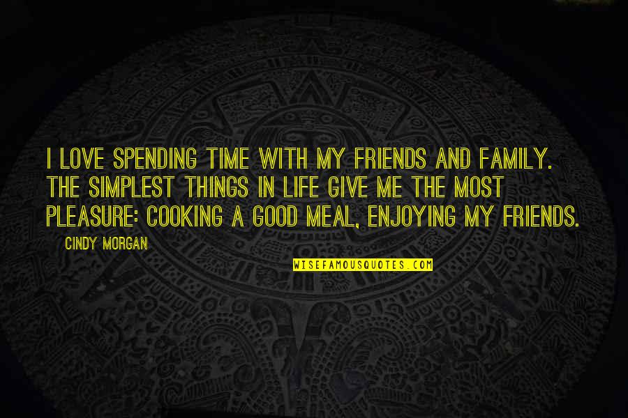 Good Meal Quotes By Cindy Morgan: I love spending time with my friends and