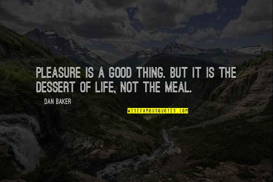 Good Meal Quotes By Dan Baker: Pleasure is a good thing. But it is