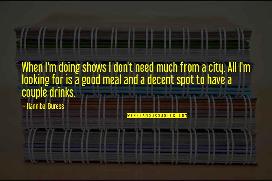 Good Meal Quotes By Hannibal Buress: When I'm doing shows I don't need much