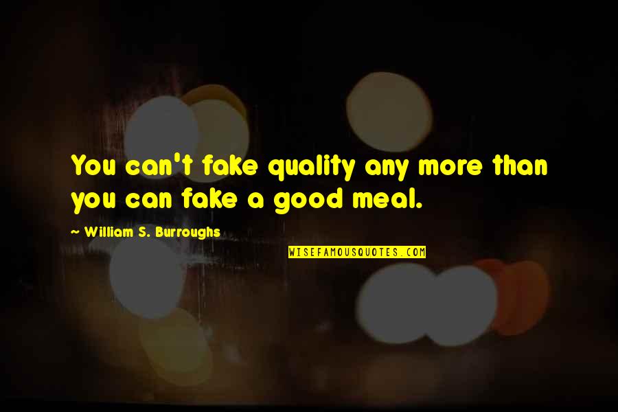 Good Meal Quotes By William S. Burroughs: You can't fake quality any more than you