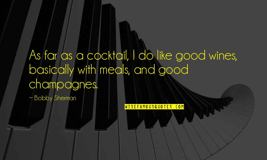 Good Meals Quotes By Bobby Sherman: As far as a cocktail, I do like Good Meals Quotes By Bobby Sherman: As far as a cocktail, I do like