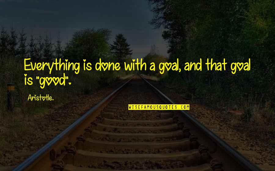 Good Meaning Of Life Quotes By Aristotle.: Everything is done with a goal, and that