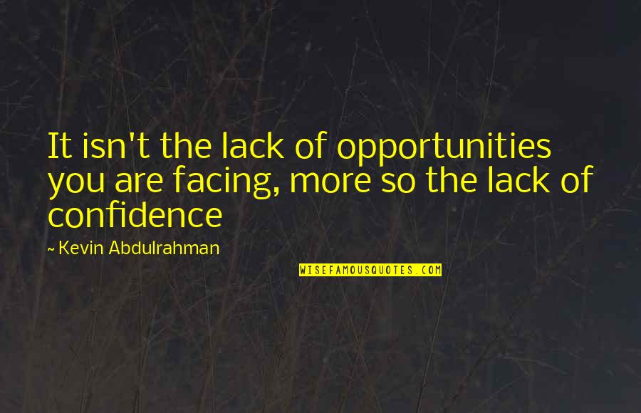 Good Meaning Short Quotes By Kevin Abdulrahman: It isn't the lack of opportunities you are
