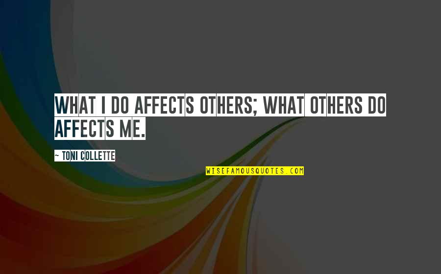 Good Mecca Quotes By Toni Collette: What I do affects others; what others do Good Mecca Quotes By Toni Collette: What I do affects others; what others do